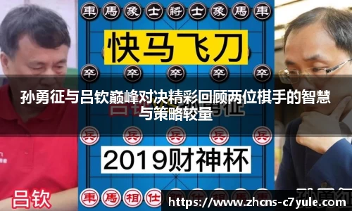 孙勇征与吕钦巅峰对决精彩回顾两位棋手的智慧与策略较量
